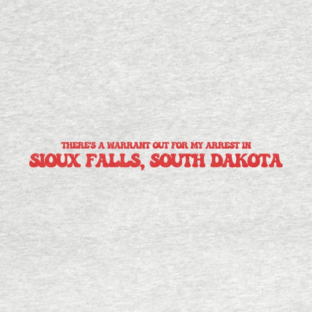 There's a warrant out for my arrest in Sioux Falls, South Dakota by Curt's Shirts